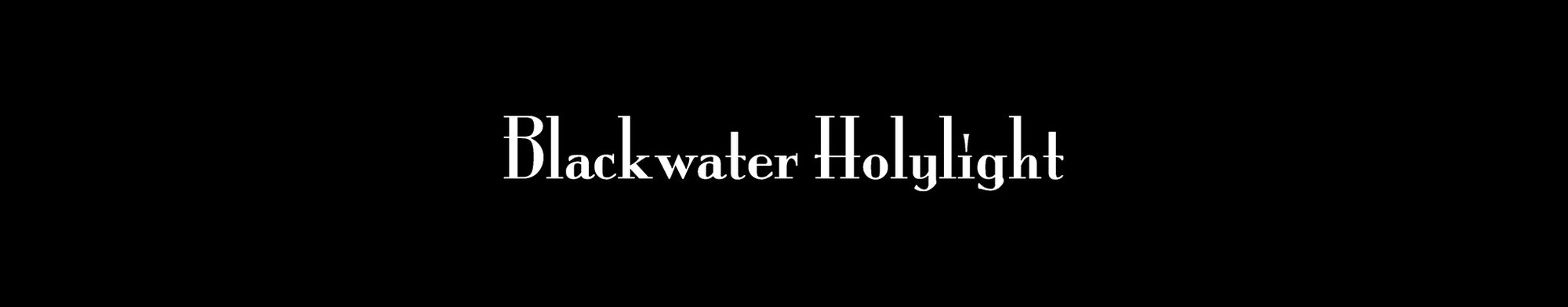 BLACKWATER HOLYLIGHT