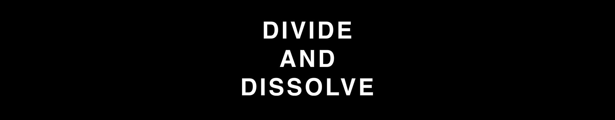 DIVIDE AND DISSOLVE